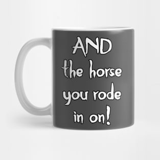 And The Horse You Rode In On Mug